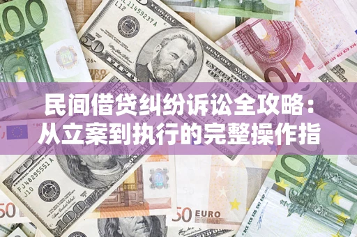 北京民间借贷纠纷诉讼全攻略：从立案到执行的完整操作指南