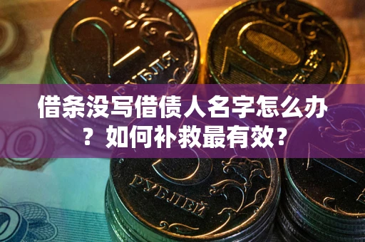 北京借条没写借债人名字怎么办？如何补救最有效？