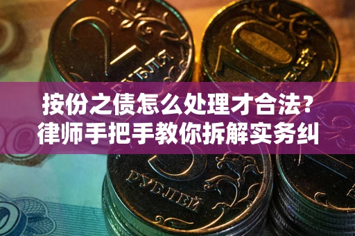 北京按份之债怎么处理才合法？律师手把手教你拆解实务纠纷