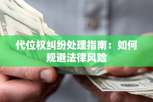 北京代位权纠纷处理指南:如何规避法律风险 北京代位权纠纷处理指南:如何规避法律风险