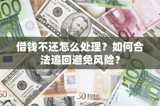 北京借钱不还怎么处理？如何合法追回避免风险？