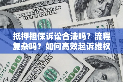 北京抵押担保诉讼合法吗？流程复杂吗？如何高效起诉维权？