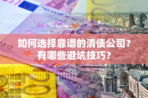 北京如何选择靠谱的清债公司？有哪些避坑技巧？