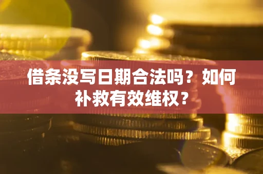 北京借条没写日期合法吗？如何补救有效维权？