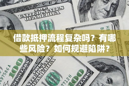 北京借款抵押流程复杂吗？有哪些风险？如何规避陷阱？