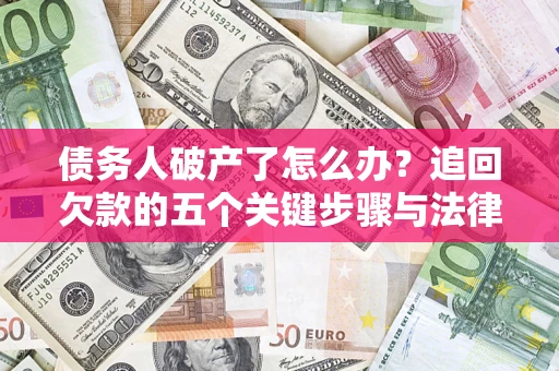 北京债务人破产了怎么办？追回欠款的五个关键步骤与法律策略