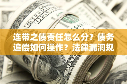 北京连带之债责任怎么分？债务追偿如何操作？法律漏洞规避指南
