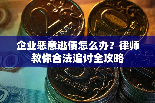 北京企业恶意逃债怎么办？律师教你合法追讨全攻略