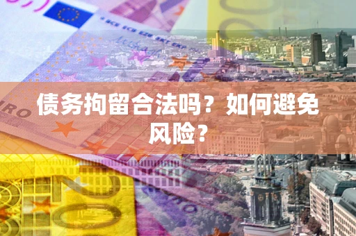 北京债务拘留合法吗？如何避免风险？