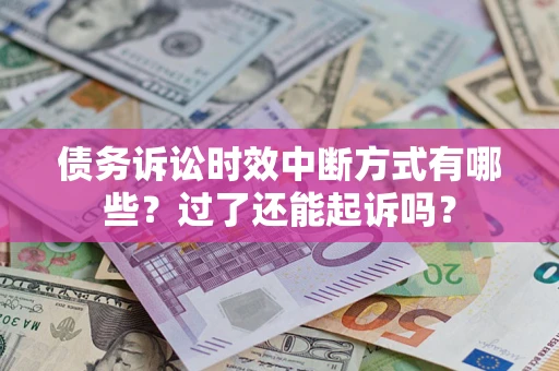 北京债务诉讼时效中断方式有哪些？过了还能起诉吗？