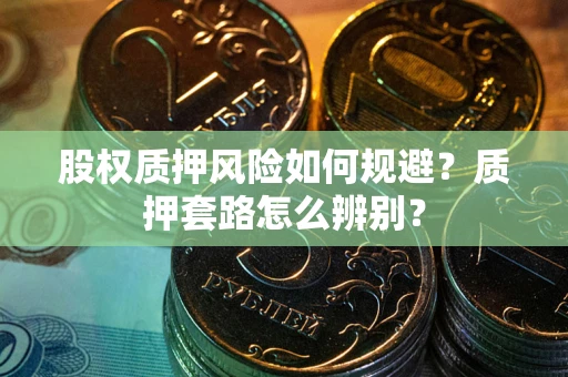 北京股权质押风险如何规避？质押套路怎么辨别？