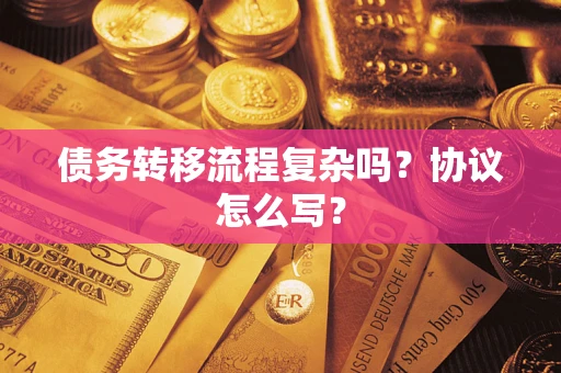 北京债务转移流程复杂吗？协议怎么写？