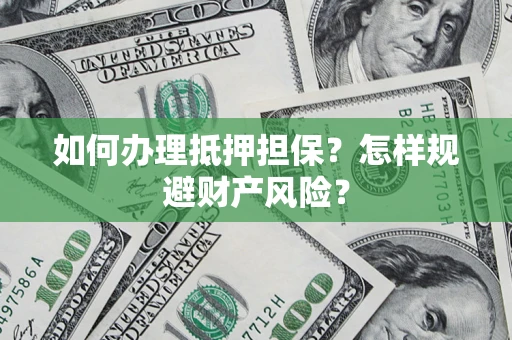 北京如何办理抵押担保？怎样规避财产风险？