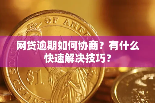 北京网贷逾期如何协商？有什么快速解决技巧？