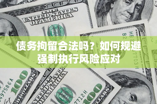 北京债务拘留合法吗？如何规避强制执行风险应对
