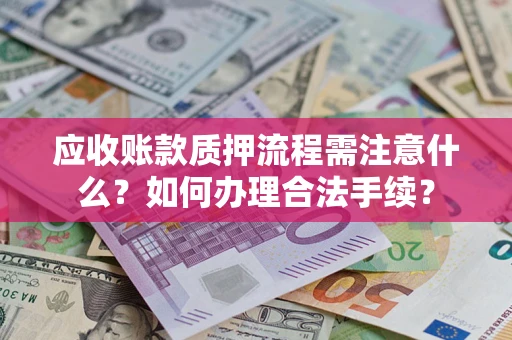 北京应收账款质押流程需注意什么？如何办理合法手续？
