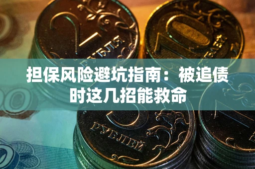 北京担保风险避坑指南：被追债时这几招能救命