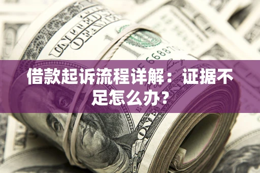 北京借款起诉流程详解：证据不足怎么办？