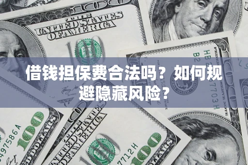 北京借钱担保费合法吗？如何规避隐藏风险？