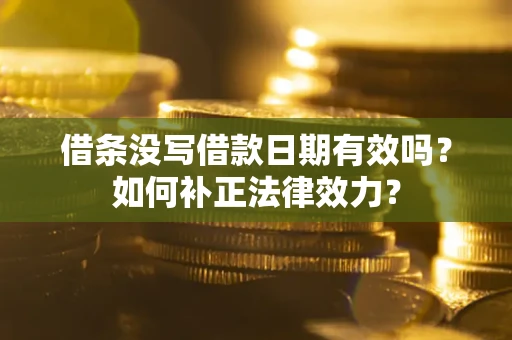 北京借条没写借款日期有效吗？如何补正法律效力？