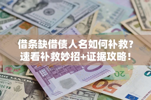 北京借条缺借债人名如何补救？速看补救妙招+证据攻略！