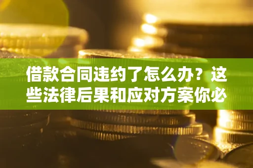 北京借款合同违约了怎么办？这些法律后果和应对方案你必须知道