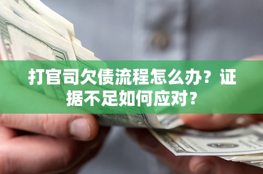 北京打官司欠债流程怎么办？证据不足如何应对？