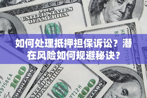 北京如何处理抵押担保诉讼？潜在风险如何规避秘诀？