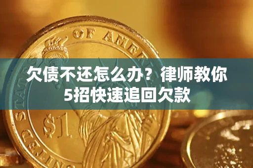 北京欠债不还怎么办？律师教你5招快速追回欠款