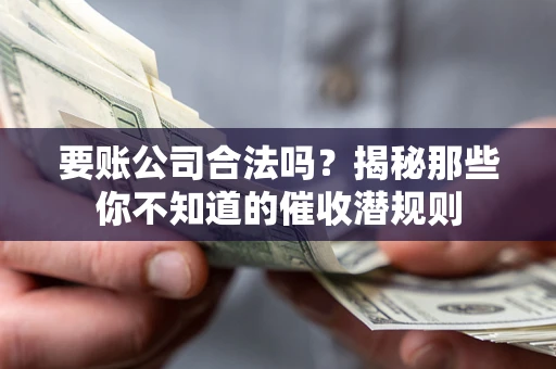 北京要账公司合法吗？揭秘那些你不知道的催收潜规则