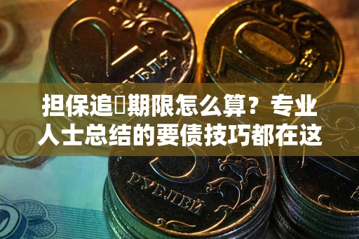 北京担保追償期限怎么算？专业人士总结的要债技巧都在这里了