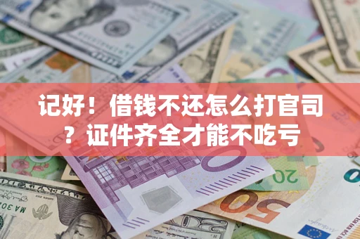 北京记好！借钱不还怎么打官司？证件齐全才能不吃亏