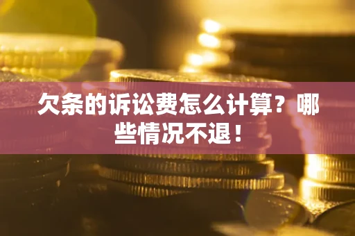 北京欠条的诉讼费怎么计算?哪些情况不退! 北京欠条的诉讼费怎么计算?哪些情况不退!