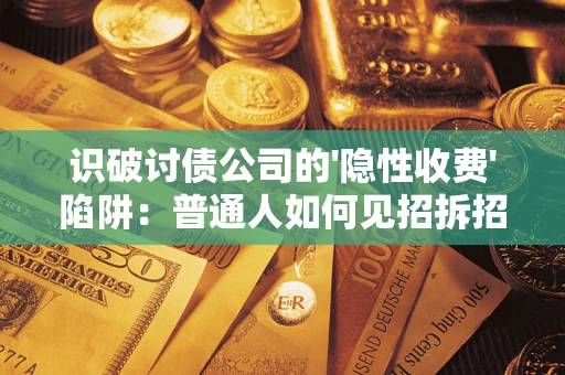 北京识破讨债公司的'隐性收费'陷阱：普通人如何见招拆招？
