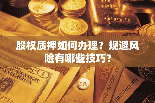 北京股权质押如何办理？规避风险有哪些技巧？