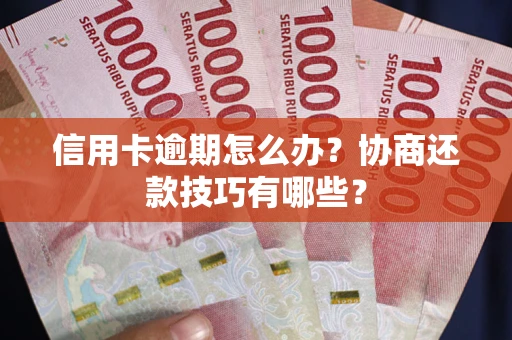 北京信用卡逾期怎么办？协商还款技巧有哪些？