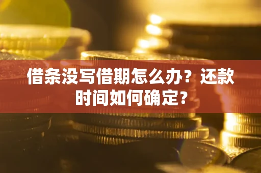 北京借条没写借期怎么办？还款时间如何确定？