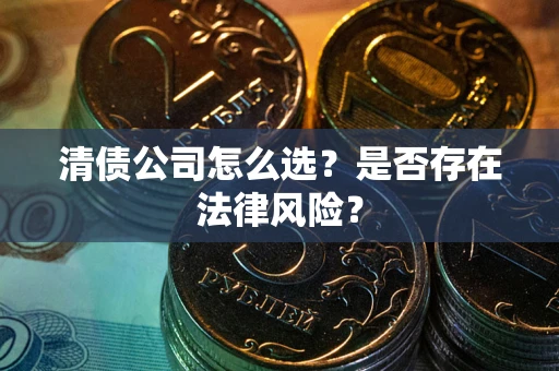 北京清债公司怎么选？是否存在法律风险？