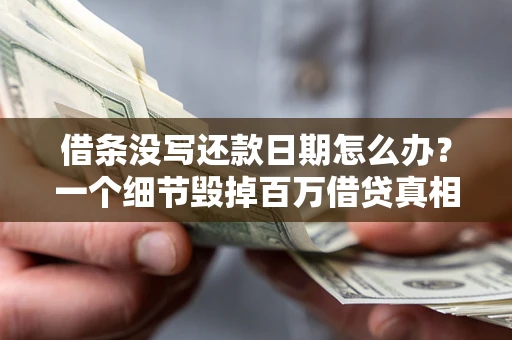 北京借条没写还款日期怎么办？一个细节毁掉百万借贷真相