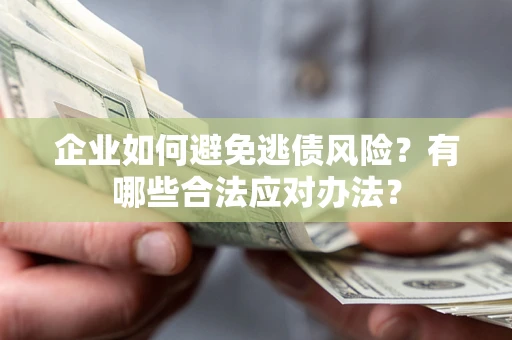 北京企业如何避免逃债风险？有哪些合法应对办法？