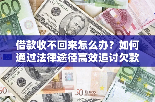 北京借款收不回来怎么办?如何通过法律途径高效追讨欠款? 北京借款收不回来怎么办?如何通过法律途径高效追讨欠款?