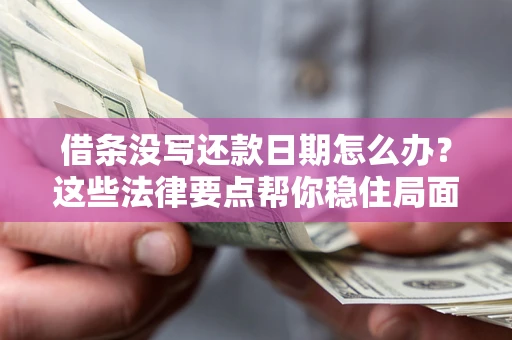 北京借条没写还款日期怎么办？这些法律要点帮你稳住局面