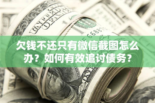 北京欠钱不还只有微信截图怎么办？如何有效追讨债务？