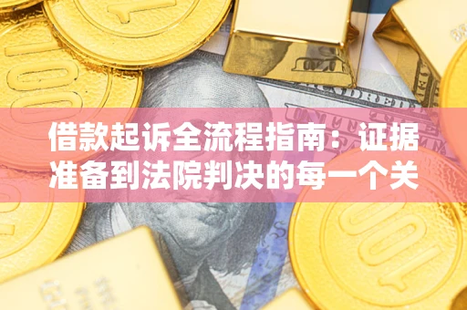 北京借款起诉全流程指南：证据准备到法院判决的每一个关键步骤