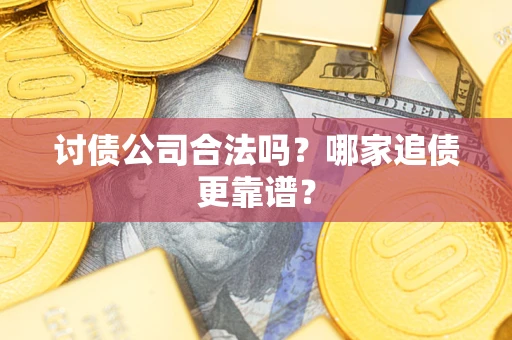 北京讨债公司合法吗？哪家追债更靠谱？