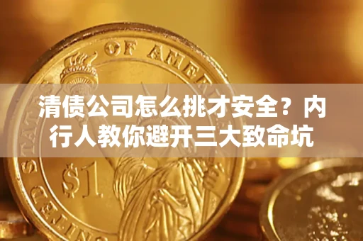 北京清债公司怎么挑才安全?内行人教你避开三大致命坑 北京清债公司怎么挑才安全?内行人教你避开三大致命坑