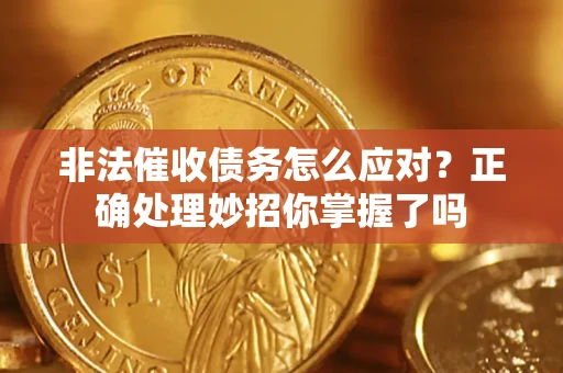 北京非法催收债务怎么应对？正确处理妙招你掌握了吗