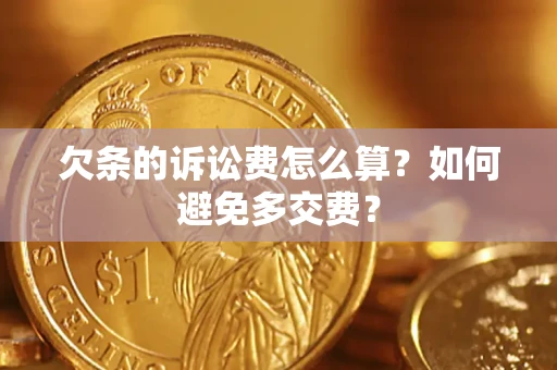 北京欠条的诉讼费怎么算？如何避免多交费？