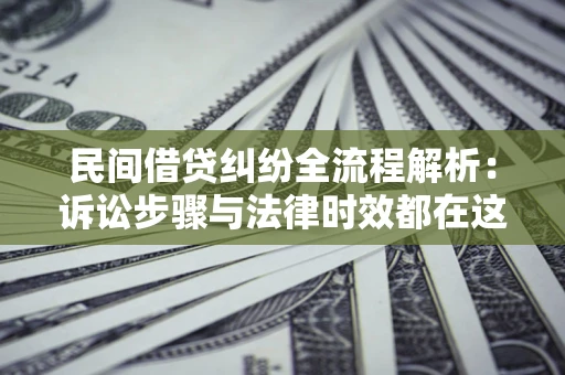 北京民间借贷纠纷全流程解析：诉讼步骤与法律时效都在这儿了