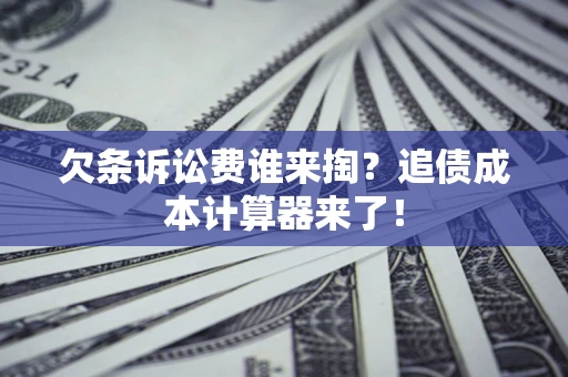 北京欠条诉讼费谁来掏？追债成本计算器来了！